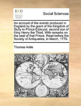 Paperback An account of the events produced in England by the grant of the Kingdom of Sicily to Prince Edmund, second son of King Henry the Third. With remarks Book