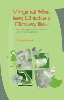 Paperback Virginal Mothers, Groovy Chicks & Blokey Blokes: Re-thinking Home Economics (and) Teaching Bodies Book