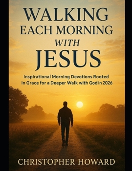 Paperback Walking Each Morning with Jesus: Inspirational Morning Devotions Rooted in Grace for a Deeper Walk with God in 2026 Book