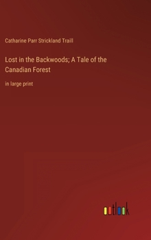 Lost in the Backwoods; A Tale of the Canadian Forest: in large print