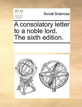 Paperback A Consolatory Letter to a Noble Lord. the Sixth Edition. Book