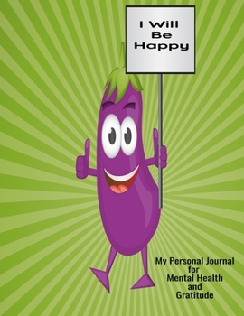 I Will Be Happy My Personal Journal For Mental Health And Gratitude: Your Self-Care Notebook.
