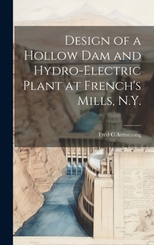 Design of a Hollow dam and Hydro-electric Plant at French's Mills, N.Y.