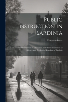 Paperback Public Instruction in Sardinia: An Account of the System of Education, and of the Institutions of Science and art, in the Kingdom of Sardinia Book