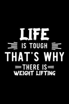 Life Is Tough That's Why There Is Weight Lifting: Weight Lifting Lover Journal | Great Christmas & Birthday Gift Idea for Weight Lifting Fan | Weight ... Lifting Fan Diary | 100 pages 6x9 inches