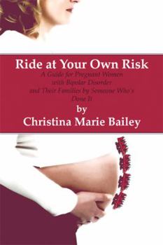 Paperback Ride at Your Own Risk: A Guide for Pregnant Women with Bipolar Disorder and Their Families by Someone Who's Done It Book