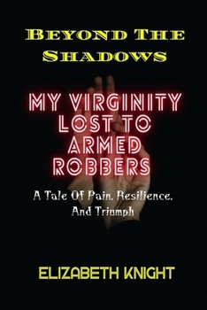 Paperback Beyond The Shadows: My Virginity Lost To Armed Robbers - A Tale Of Pain, Resilience, And Triumph [Large Print] Book