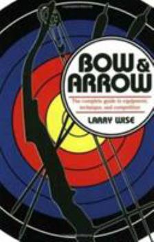 Paperback Bow & Arrow: The Complete Guide to Equipment, Technique, and Competition Book