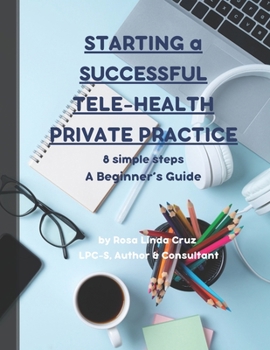 Starting a Successful Tele-Health Private Practice: 8 Simple Steps a Beginner's Guide on where to start