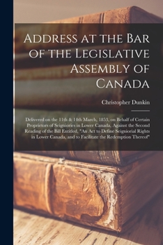 Paperback Address at the Bar of the Legislative Assembly of Canada [microform]: Delivered on the 11th & 14th March, 1853, on Behalf of Certain Proprietors of Se Book