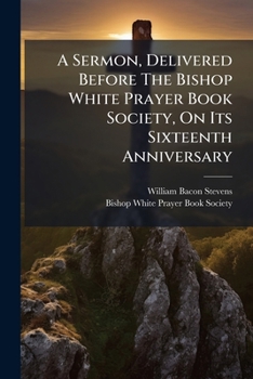 A Sermon, Delivered Before The Bishop White Prayer Book Society, On Its Sixteenth Anniversary: And In Commemoration Of The Three Hundredth Anniversary ... Tongue Into The Worship Of The Church...
