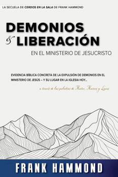 Demonios y Liberación en el Ministerio de Jesucristo: Evidencia bíblica concreta de la expulsión de demonios en el ministerio de jesús – y su lugar en la iglesia hoy (Spanish Edition)