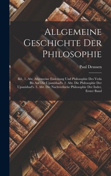 Hardcover Allgemeine Geschichte Der Philosophie: Bd., 1. Abt. Allgemeine Einleitung Und Philosophie Des Veda Bis Auf Die Upanishad's. 2. Abt. Die Philosophie De [German] Book