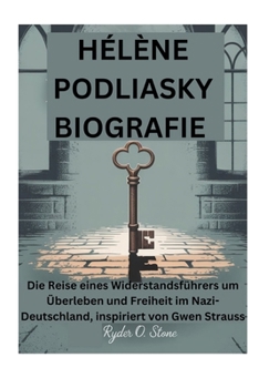 Paperback Hélène Podliasky Biografie: Die Reise eines Widerstandsführers um Überleben und Freiheit im Nazi-Deutschland, inspiriert von Gwen Strauss [German] Book
