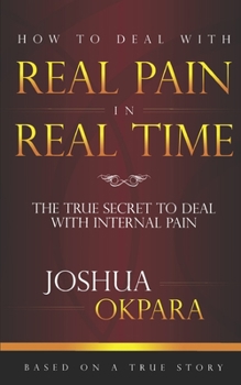 Paperback How to deal with REAL pain in REAL time: The true secrets to dealing with internal pain Book