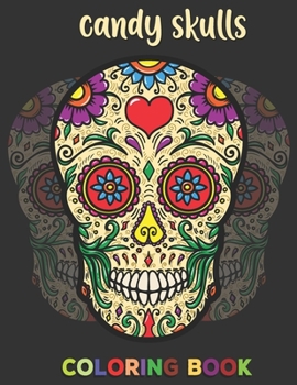 Paperback Candy Skulls Coloring Book: Over 52 Pages for Adult Relaxation and Stress Relieving - Color pages for Adults Such as Sugar Skulls, Hearts, Floral, Book