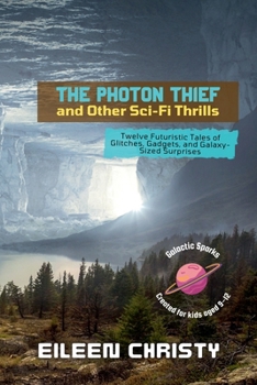 Paperback The Photon Thief and Other Sci-Fi Thrills: Twelve Futuristic Tales of Glitches, Gadgets, and Galaxy-Sized Surprises Book