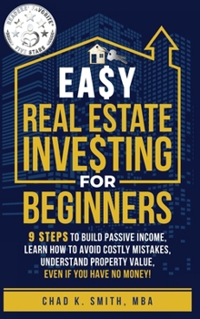 Hardcover Easy Real Estate Investing for Beginners: 9 Steps to Build Passive Income, How to Avoid Costly Mistakes, and Understand Property Value, Even If You Ha Book