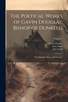 Paperback The Poetical Works of Gavin Douglas, Bishop of Dunkeld: With Memoir, Notes, and Glossary; Volume 2 Book