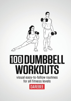 Paperback 100 Dumbbell Workouts: 100 Dumbbell Workouts To Help You Get Stronger, Move Better And Feel Younger Book