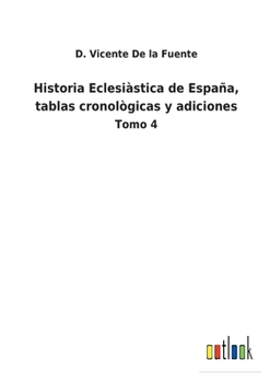 Paperback Historia Eclesiàstica de España, tablas cronològicas y adiciones: Tomo 4 [Spanish] Book