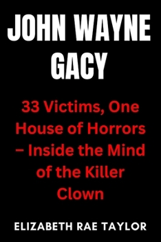 Paperback John Wayne Gacy: 33 Victims, One House of Horrors - Inside the Mind of the Killer Clown Book