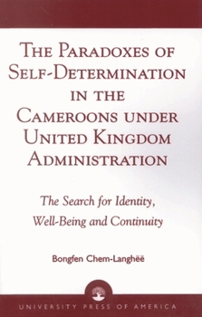 The Paradoxes of Self-Determination in the Cameroons under United Kingdom Administration: The Search for Identity, Well-Being and Continuity