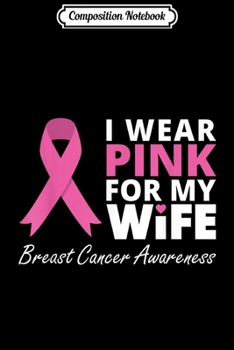 Composition Notebook: I Wear Pink For My Wife Ribbon Family Love Warrior Journal/Notebook Blank Lined Ruled 6x9 100 Pages