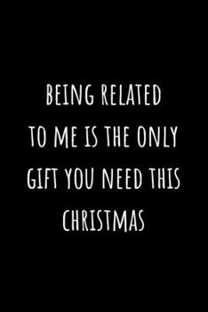 Being related to me is the only gift you need this christmas: Alternative Christmas Gift Stocking Filler For Family Members or Friends: Small Lined Notebook