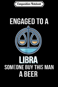 Composition Notebook: Engaged To A Libra Someone Buy This guy A Beer Journal/Notebook Blank Lined Ruled 6x9 100 Pages