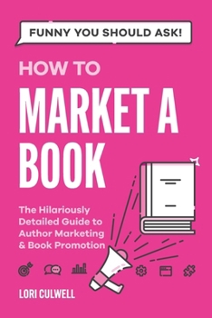 Paperback Funny You Should Ask How to Market a Book: The HIlariously Detailed Guide to Book Marketing and Promotion Book