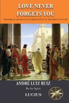 Love Never Forgets you: Historical Moments of Christianity in the First Century