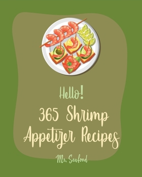 Paperback Hello! 365 Shrimp Appetizer Recipes: Best Shrimp Appetizer Cookbook Ever For Beginners [Book 1] Book