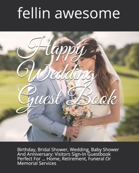 Happy Wedding Guest Book: Birthday, Bridal Shower, Wedding, Baby Shower And Anniversary: Visitors Sign-In Guestbook Perfect For ... Home, Retirement, Funeral Or Memorial Services