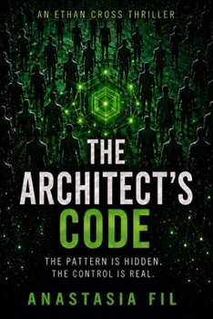 The Architect's Code: An Ethan Cross Thriller — Book 3 in the Gripping Techno-Thriller Series About System Manipulation and Behavioral Control (The Ethan Cross Series)