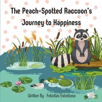 The Peach-Spotted Raccoon's Journey to Happiness: Will she be able to find Happiness?