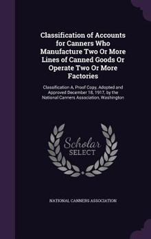 Classification of Accounts for Canners Who Manufacture Two or More Lines of Canned Goods or Operate Two or More Factories: Classification A, Proof Copy, Adopted and Approved December 18, 1917, by the 