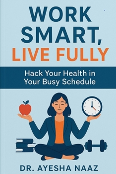 Paperback Work Smart, Live Fully: Hack your health in your busy schedule Book