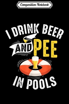 Paperback Composition Notebook: Cool I Drink Beer And Pee In Pools Funny Swimmer Drink Gift Journal/Notebook Blank Lined Ruled 6x9 100 Pages Book