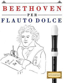 Paperback Beethoven Per Flauto Dolce: 10 Pezzi Facili Per Flauto Dolce Libro Per Principianti [Italian] Book