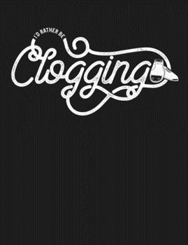 Paperback I'd Rather Be Clogging: Funny Clogger Journal Clog Dance Diary Folk Dancing Composition Notebook, 100 Wide Ruled Pages Book