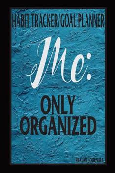 Paperback Habit Tracker/Goal Planner Me: Only Organized: A Monthly/Weekly Journal To Create New Healthy Habits: Manage Your Goals: Get In Touch With Your Organ Book