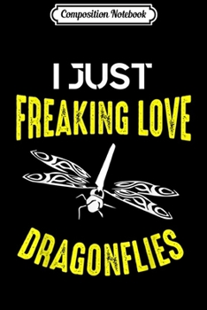 Paperback Composition Notebook: I Just Freaking Love Dragonflies Gift Journal/Notebook Blank Lined Ruled 6x9 100 Pages Book