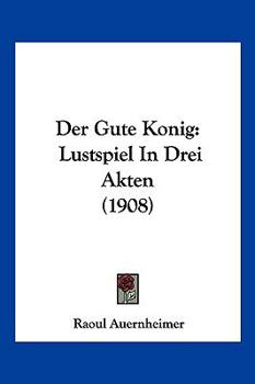 Paperback Der Gute Konig: Lustspiel In Drei Akten (1908) [German] Book
