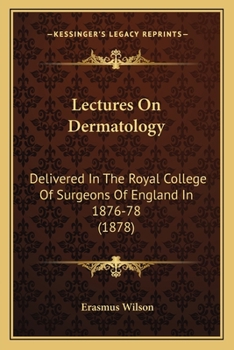 Paperback Lectures On Dermatology: Delivered In The Royal College Of Surgeons Of England In 1876-78 (1878) Book