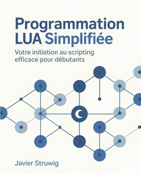 Paperback Programmation Lua Simplifiée: Votre Initiation au Scripting Efficace pour Débutants [French] Book