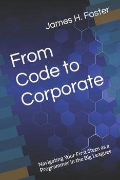 From Code to Corporate: Navigating Your First Steps as a Programmer in the Big Leagues