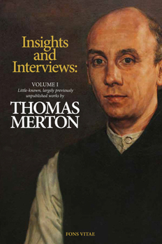 Thomas Merton: Insights and Interviews - Volume 1 : An Anthology Drawn from 35 Years of the Merton Annual (1988-2022)
