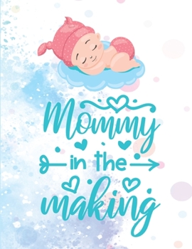 Mommy in the making: Journal And Log Book For Expecting Moms (Pregnancy Journals), Essential Pregnancy Organizer Week by Week Diary Planner Notebook To Monitor & Track Pregnancy Progress