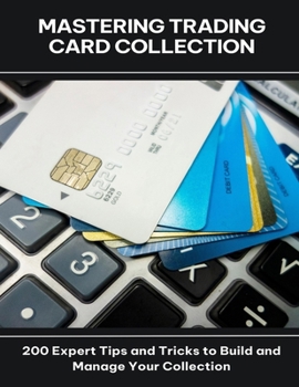 Paperback Mastering Trading Card Collection 200 Expert Tips and Tricks to Build and Manage Your Collection Book